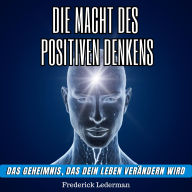 Die macht des positiven denkens. Das geheimnis, das dein leben verändern wird
