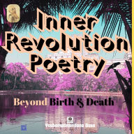 Inner Revolution Poetry 4: Beyond Birth & Death