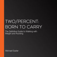 Two/Percent: Born to Carry: The Definitive Guide to Walking with Weight and Rucking