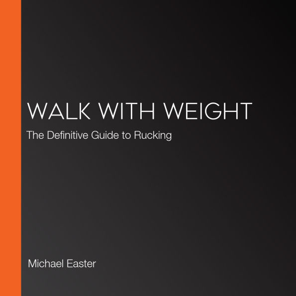 Walk with Weight: The Definitive Guide to Rucking