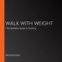 Walk with Weight: The Definitive Guide to Rucking