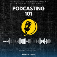 Podcasting 101::: “Start a Successful Podcasting Business With the Essential Tools and Mindset to Turn Your Listeners Into Paying Subscribers.”