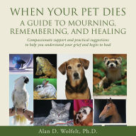 When Your Pet Dies: A Guide to Mourning, Remembering and Healing