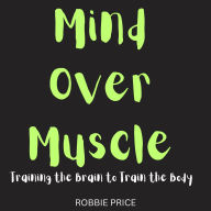 Mind Over Muscle: Training the Brain to Train the Body