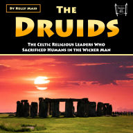 The Druids: The Celtic Religious Leaders Who Sacrificed Humans in the Wicker Man