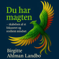 Du har magten: Skabelsen af et fokuseret og resilient mindset