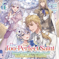 The Too-Perfect Saint: Tossed Aside by My Fiancé and Sold to Another Kingdom (Light Novel) Vol. 4