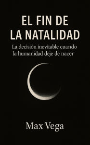 El fin de la natalidad: La decisión inevitable cuando la humanidad deje de nacer