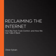 Reclaiming the Internet: How Big Tech Took Control--and How We Can Take It Back