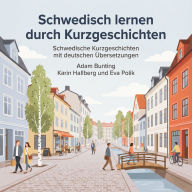 Schwedisch lernen durch Kurzgeschichten: Schwedische Kurzgeschichten mit deutschen Übersetzungen