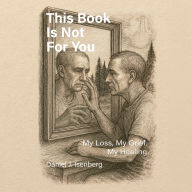 This Book is Not for You: My Loss, My Grief, My Healing