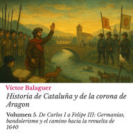 Historia de Catalun¿a y de la corona de Aragon: Volumen 5: De Carlos 1 a Felipe 3: Germanías, bandolerismo y el camino hacia la revuelta de 1640
