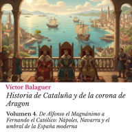 Historia de Catalun¿a y de la corona de Aragon: Volumen 4: De Alfonso el Magnánimo a Fernando el Católico: Nápoles, Navarra y el umbral de la España moderna