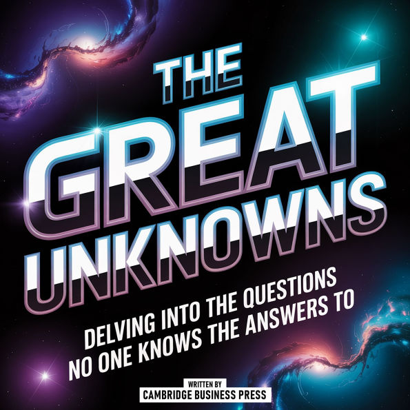 The Great Unknowns: Delving Into The Questions No One Knows The Answers To