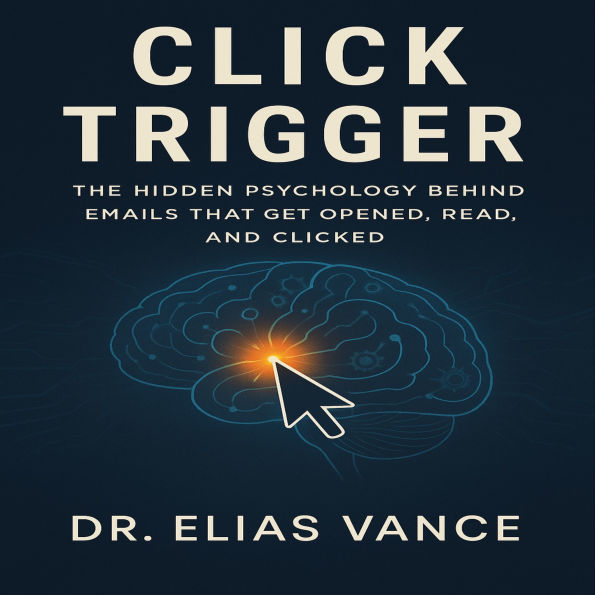 Click Trigger: The Hidden Psychology Behind Emails That Get Opened, Read, and Clicked