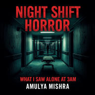 Night Shift Horror What I Saw Alone at 3AM: Surviving the Darkness When the World Sleeps (Abridged)