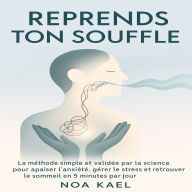 Reprends Ton Souffle: La méthode simple et validée par la science pour apaiser l'anxiété, gérer le stress et retrouver le sommeil en 5 minutes par jour.