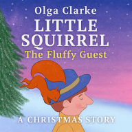Little Squirrel: The Fluffy Guest: A Christmas story