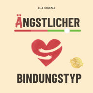 Ängstlicher Bindungstyp: Heile deine ängstlichen Bindungsmuster indem du dein mutigstes Selbst wirst - Äußere deine Bedürfnisse, erschaffe liebevolle Beziehungen und reduziere Grübeln