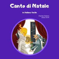 Canto di Natale in italiano facile: Il bellissimo romanzo breve di Dickens a tema natalizio in una nuova traduzione in italiano semplificato.