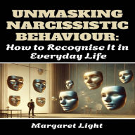 Unmasking Narcissistic Behaviour: How to Recognise It in Everyday Life.