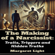 The Making of a Narcissist: Traits, Triggers and Hidden Truths.