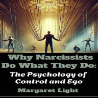 Why Narcissists Do What They Do: The Psychology of Control and Ego.