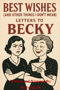 Best Wishes (And Other Things I Don't Mean): Letters to Becky