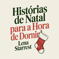 Histórias de Natal para a Hora de Dormir: Contos Mágicos de Fim de Ano e Aventuras Aconchegantes de Inverno para Ajudar as Crianças a Dormir Tranquilamente