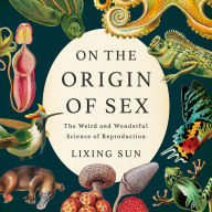 On the Origin of Sex: The Weird and Wonderful Science of Reproduction