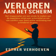 Verloren aan het Scherm: Het stappenplan om de dagelijkse strijd over schermtijd te stoppen en van conflict naar echte verbinding met je kinderen te gaan.