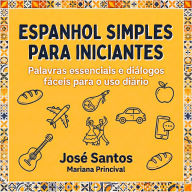 Espanhol Simples para Iniciantes: Palavras essenciais e diálogos fáceis para o uso diário