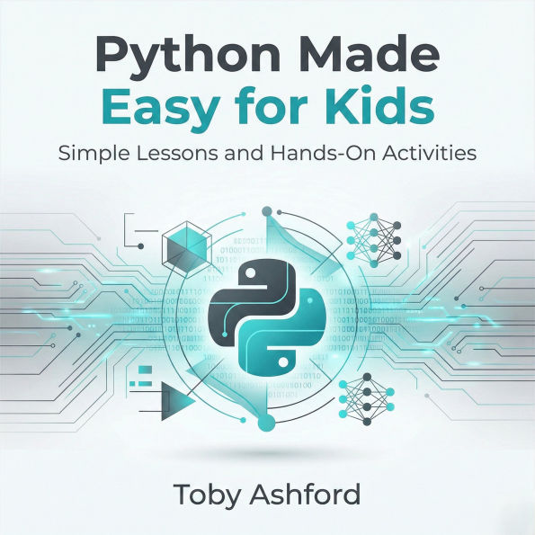 Python Made Easy for Kids: Simple Lessons and Hands-On Activities