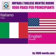 Impara l'inglese mentre dormi - 1000 frasi per principianti: 1000 frasi per principianti