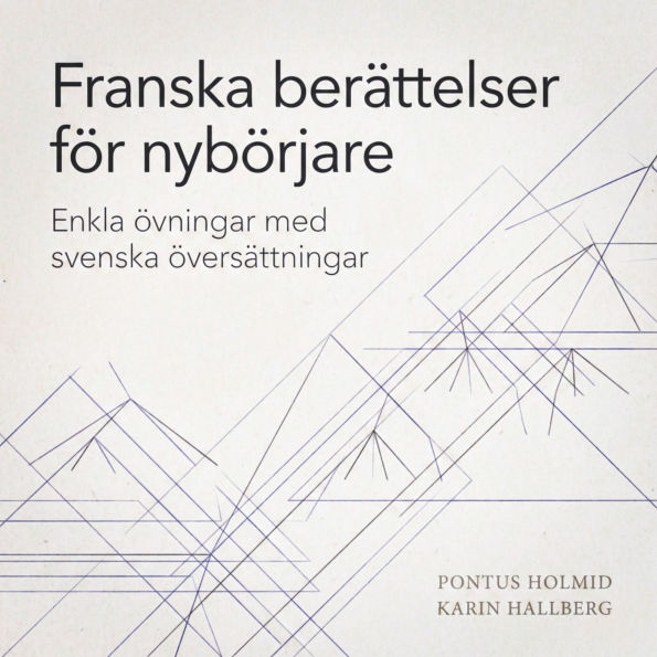 Franska berättelser för nybörjare: Enkla övningar med svenska översättningar Skrivna av Berättade av
