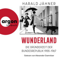 Wunderland - Die Gründerzeit der Bundesrepublik 1955-1967 (Ungekürzte Lesung)