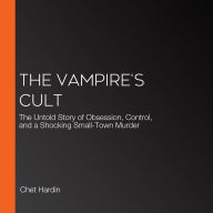 The Vampire's Cult: The Untold Story of Obsession, Control, and a Shocking Small-Town Murder