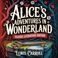 Alice's Adventures in Wonderland (Classic Literature Edition)