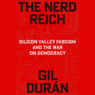 The Nerd Reich: Silicon Valley Fascism and the War on Democracy