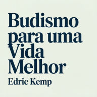 Budismo para uma Vida Melhor: Ensinamentos Budistas Práticos para Iniciantes Reduzirem o Estresse, a Ansiedade e os Pensamentos Excessivos