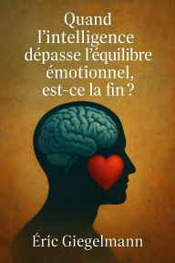 Quand l'intelligence dépasse l'équilibre émotionnel, est-ce la fin