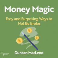 Money Magic: Easy and Surprising Ways to Not be Broke