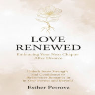 Love Renewed: Embracing Your Next Chapter After Divorce: Unlock Inner Strength and Confidence to Rediscover Romance in Your Forties and Beyond