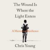 The Wound Is Where the Light Enters: A Memoir of Resilience