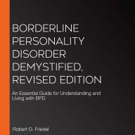 Borderline Personality Disorder Demystified, Revised Edition: An Essential Guide for Understanding and Living with BPD