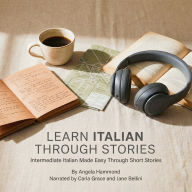 Learn Italian Through Stories: Intermediate Italian Made Easy Through Short Stories