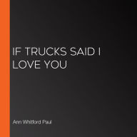 If Trucks Said I Love You