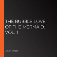 The Bubble Love of the Mermaid, Vol. 1