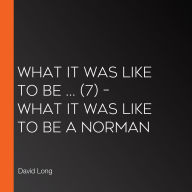 What It Was Like to be ... (7) - What it was like to be a Norman