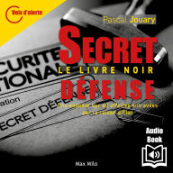 SECRET-DÉFENSE - LE LIVRE NOIR: Une enquête sur 40 affaires entravées par la raison d'État